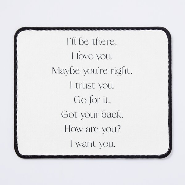 Item preview, “I'll be there.”  “I love you.”  “Maybe you're right.”  “I trust you.”  “Go for it.”  “Got your back.”  “How are you?”  “I want you.” designed and sold by Robert's  Design.