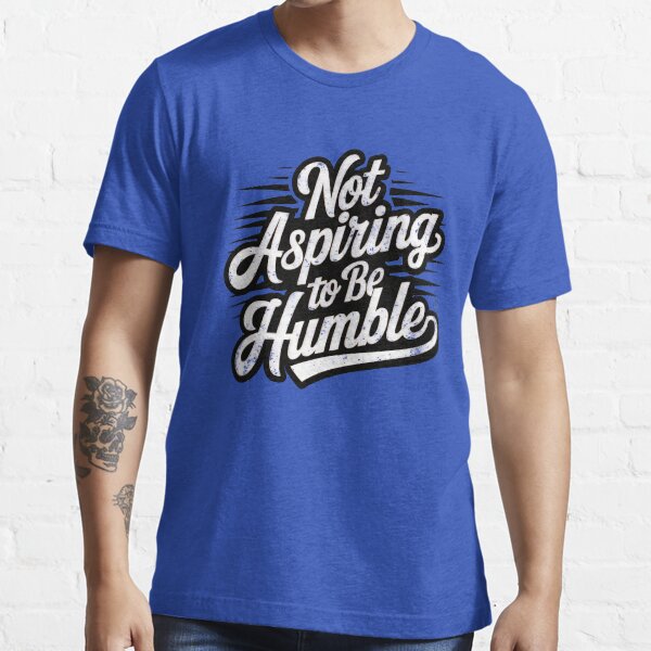 Item preview, Not Aspiring to Be Humble designed and sold by Firaz el cezar.