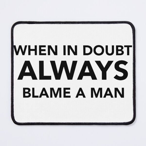 Item preview, When in Doubt Always Blame a Man Graphic designed and sold by GroovySmolBean.