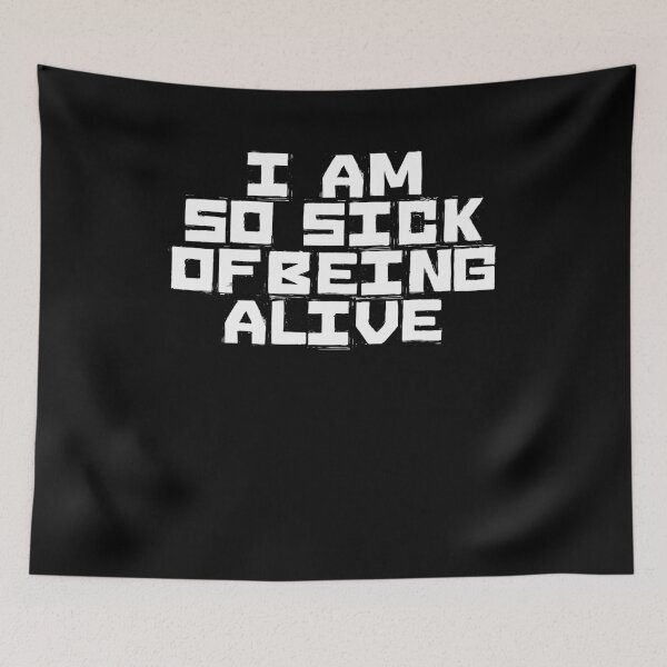 Item preview, I Am So Sick Of Being Alive designed and sold by BritySpear.