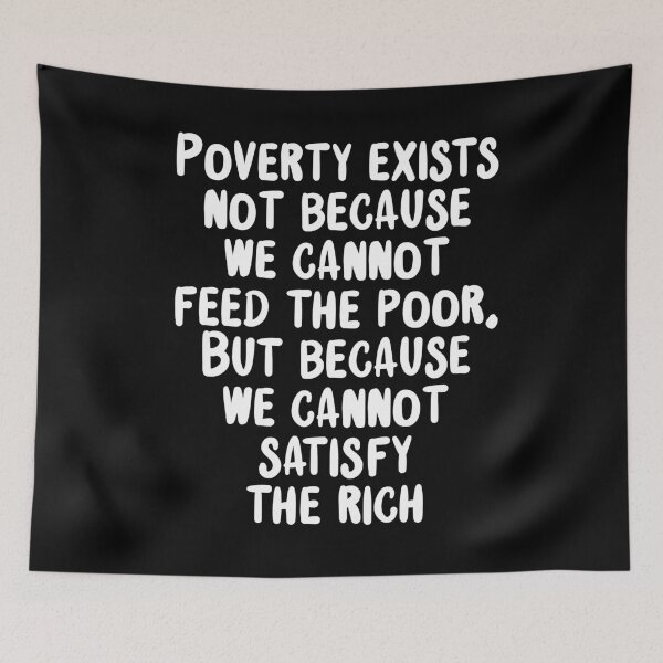 Item preview, poverty exists not because we cannot feed the poor but because we cannot satisfy the rich designed and sold by BritySpear.