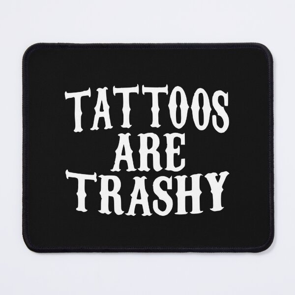 Item preview, tattoos are trashy,Funny Sarcastic Tattoo designed and sold by pugshowsfashion.