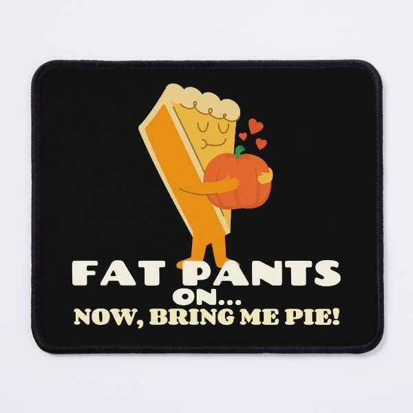 Item preview, Fat Pants On Now Bring Me Pie Thanksgiving Holiday Pumpkin Pie Design designed and sold by KokkoCanada.