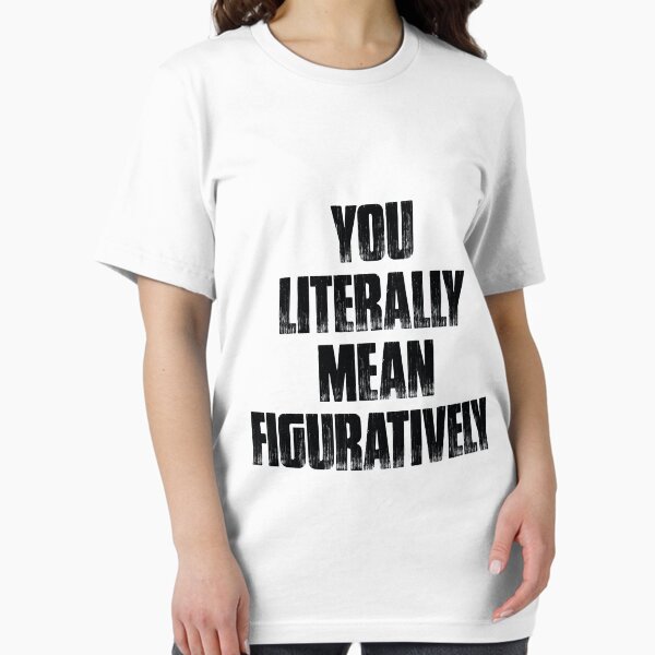Item preview, You Literally Mean Figuratively designed and sold by lo-qua-t.