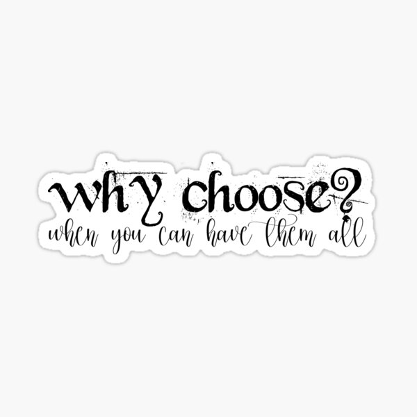 Item preview, Why Choose? When You Can Have Them All designed and sold by NicheBlend.
