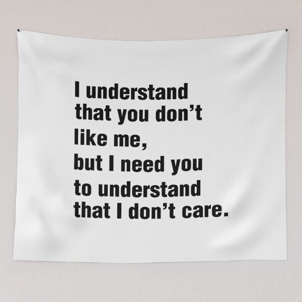 Item preview, I UNDERSTAND THAT YOU DON’T LIKE ME, BUT I NEED YOU TO UNDERSTAND THAT I DON’T CARE. BLACK DESIGN designed and sold by Rejiboustarts.