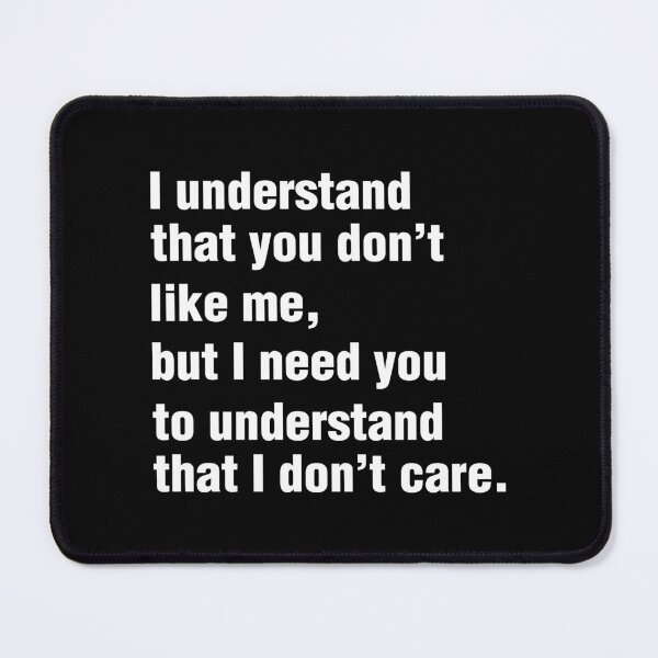 Item preview, I UNDERSTAND THAT YOU DON’T LIKE ME, BUT I NEED YOU TO UNDERSTAND THAT I DON’T CARE. WHITE DESIGN designed and sold by Rejiboustarts.