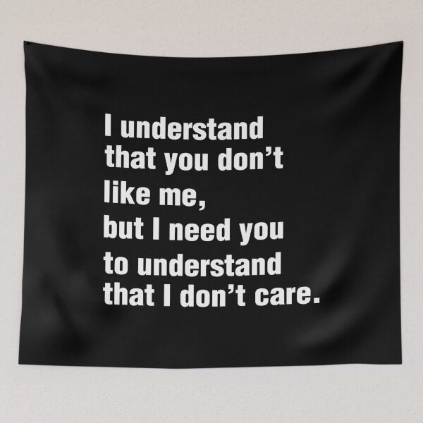 Item preview, I UNDERSTAND THAT YOU DON’T LIKE ME, BUT I NEED YOU TO UNDERSTAND THAT I DON’T CARE. WHITE DESIGN designed and sold by Rejiboustarts.