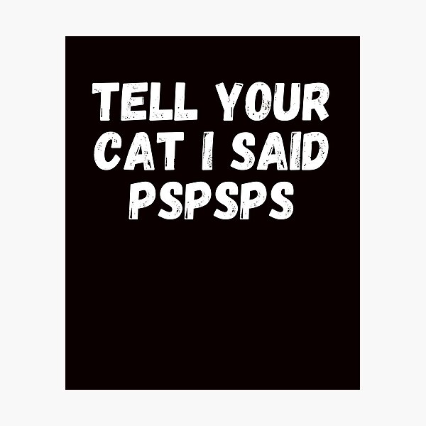 Item preview, tell your cat i said pspsps designed and sold by ladylalitafanta.