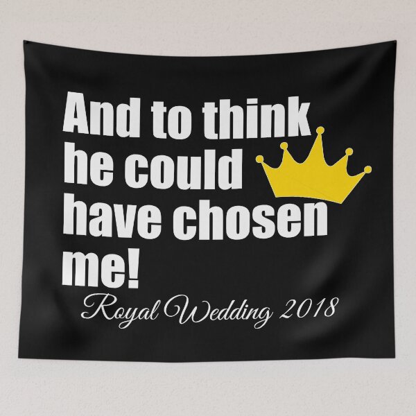 Item preview, And To Think He Could Have Chosen me! - Royal Wedding 2018 Harry and Meghan  designed and sold by chriswilson111.