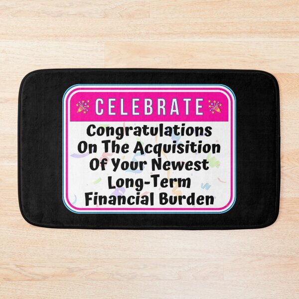 Item preview, CELEBRATE:  Congratulations On The Acquisition Of Your Newest Long-Term Financial Burden - funny warning signs designed and sold by DesignsFromTW-S.