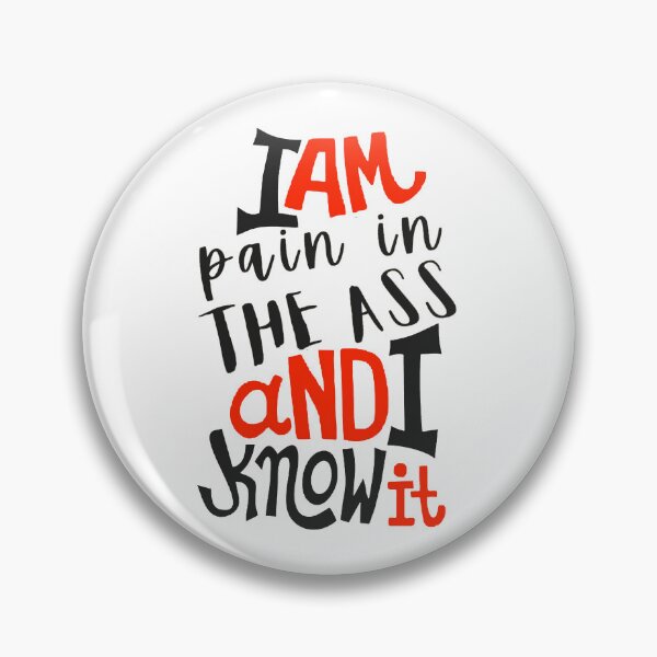 Item preview, I Am Pain In The Ass  And I Know It; designed and sold by StickerApe.