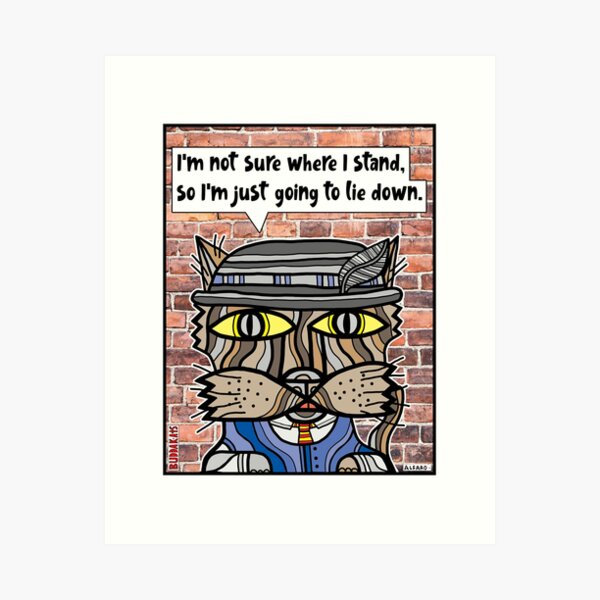 "I'm not sure where I stand, so I'm just going to lie down." Art Print