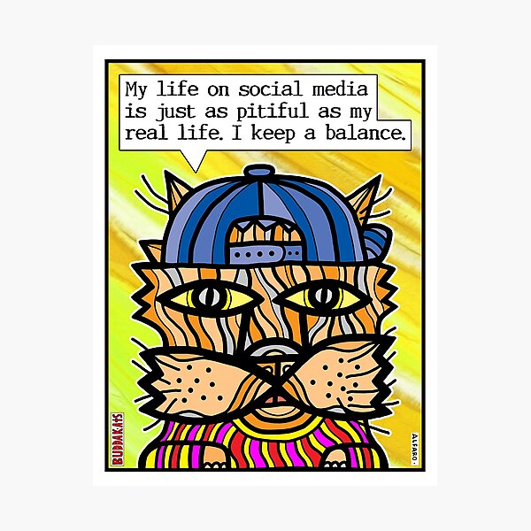 "My life on social media is just as pitiful as my real life. I keep a balance." Photographic Print