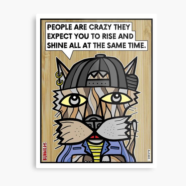 "People are crazy they expect you to rise and shine all the time." Metal Print