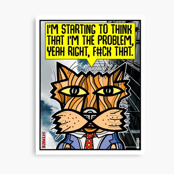 "I'm starting to think that I'm the problem, yeah right, f#ck that." Canvas Print