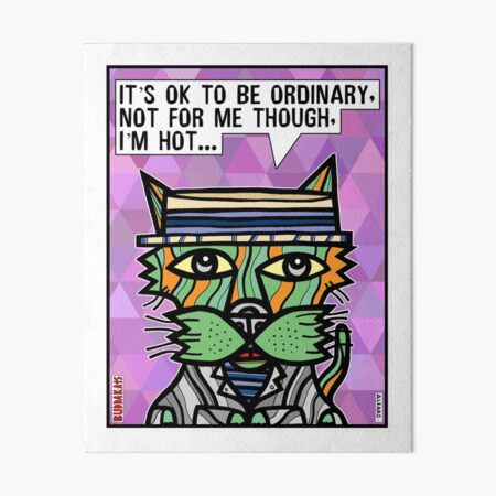 "It's OK to be ordinary, not for me though, I'm hot..." Art Board Print