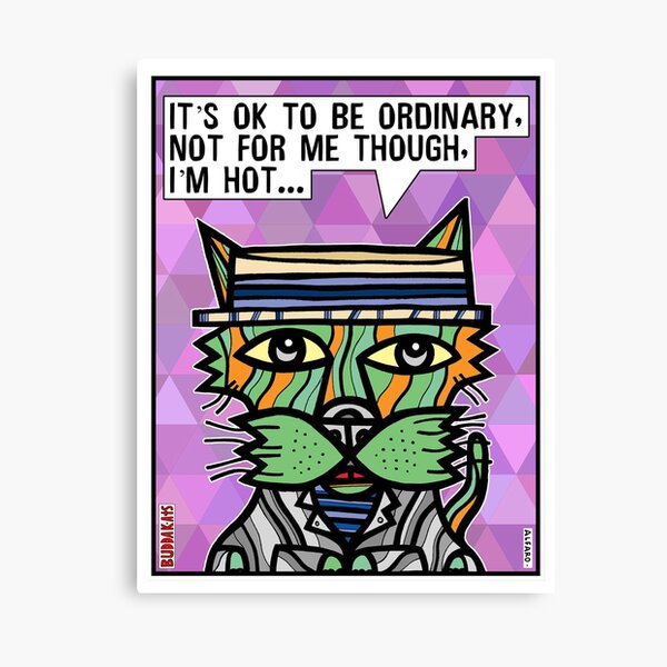 "It's OK to be ordinary, not for me though, I'm hot..." Canvas Print