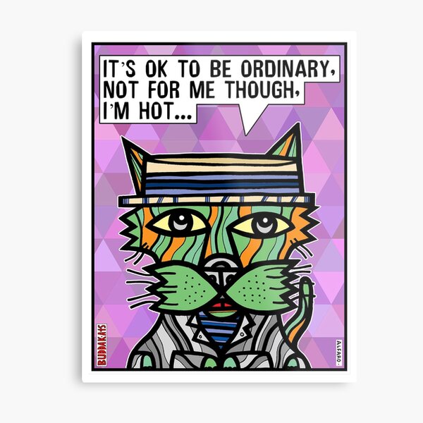 "It's OK to be ordinary, not for me though, I'm hot..." Metal Print