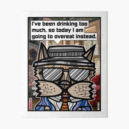 "I've been drinking too much, so today I am going to overeat instead." Art Board Print