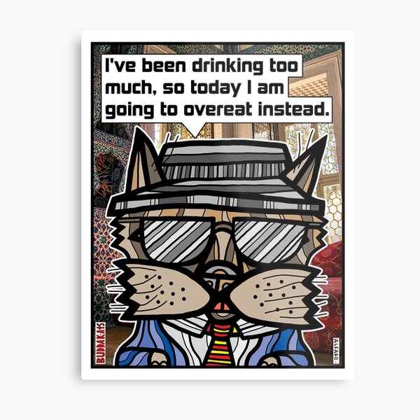 "I've been drinking too much, so today I am going to overeat instead." Metal Print