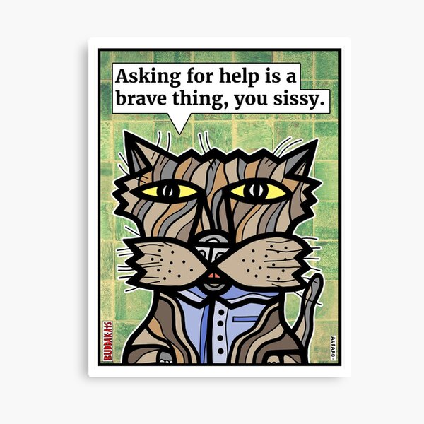 "Asking for help is a brave thing, you sissy." Canvas Print