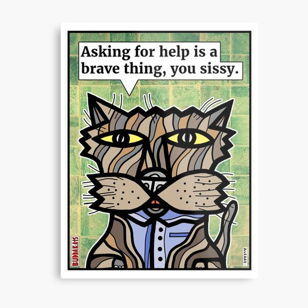 "Asking for help is a brave thing, you sissy." Metal Print