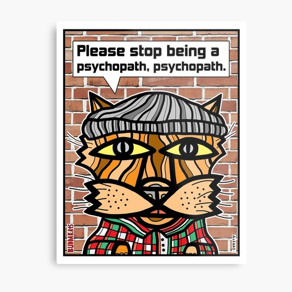 "Please stop being a psychopath, psychopath." Metal Print