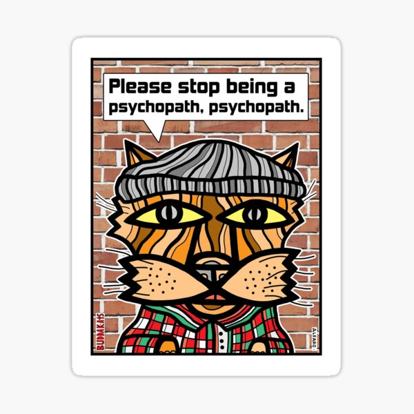 "Please stop being a psychopath, psychopath." Sticker