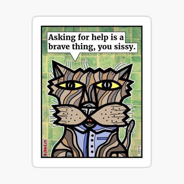 "Asking for help is a brave thing, you sissy." Sticker