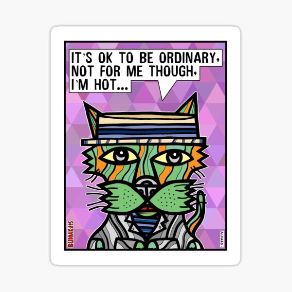 "It's OK to be ordinary, not for me though, I'm hot..." Sticker