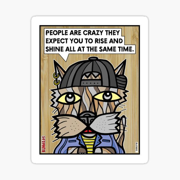 "People are crazy they expect you to rise and shine all the time." Sticker