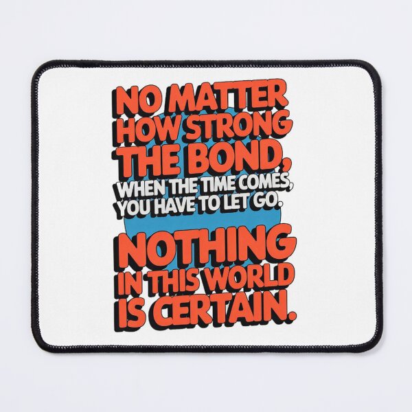 Item preview, No matter how strong the bond, when the time comes, you have to let go. Nothing in this world is certain. designed and sold by Daofa.
