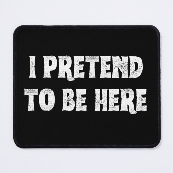 Item preview, I pretend to be here.Funny Quote. designed and sold by JAGA-ALIME.