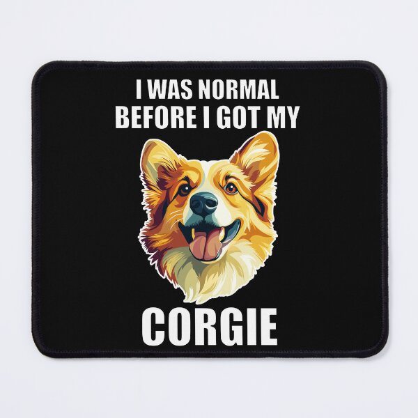 Item preview, I Was Normal Before I Got My Corgie designed and sold by Proteinmalac.
