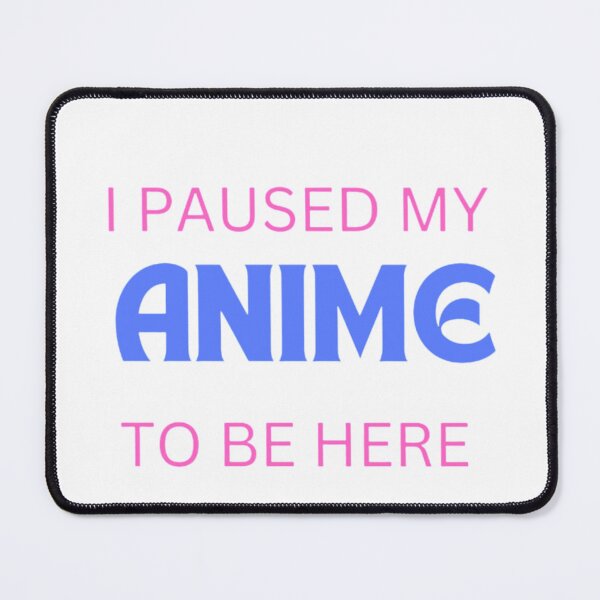Item preview, I paused my anime to be here designed and sold by ThriveTrinity.