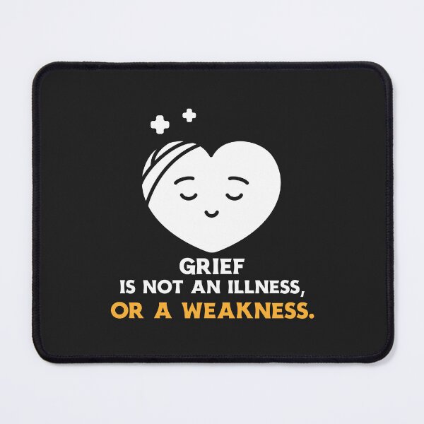 Item preview, Grief is not an Illness or a weakness designed and sold by Bdgatewood5.