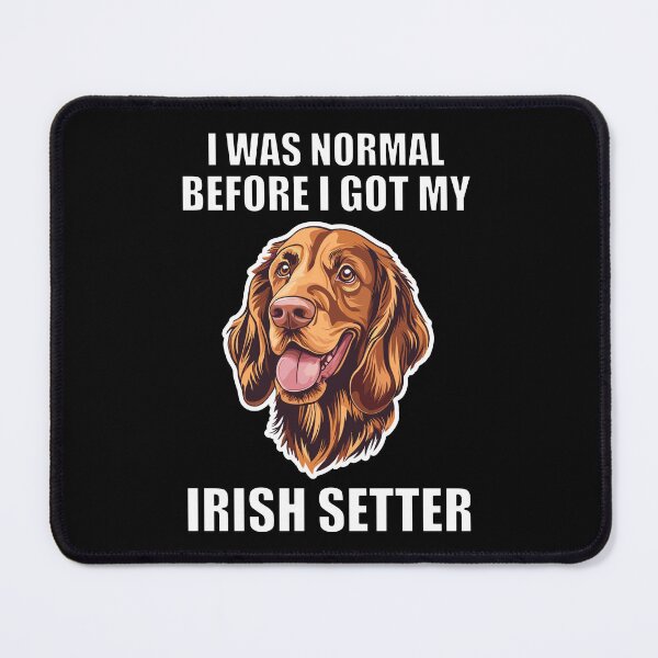 Item preview, I Was Normal Before I Got My Irish Setter designed and sold by Proteinmalac.
