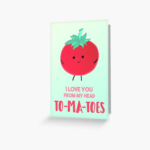 I love you from my head tomatoes (to-ma-toes) Greeting Card