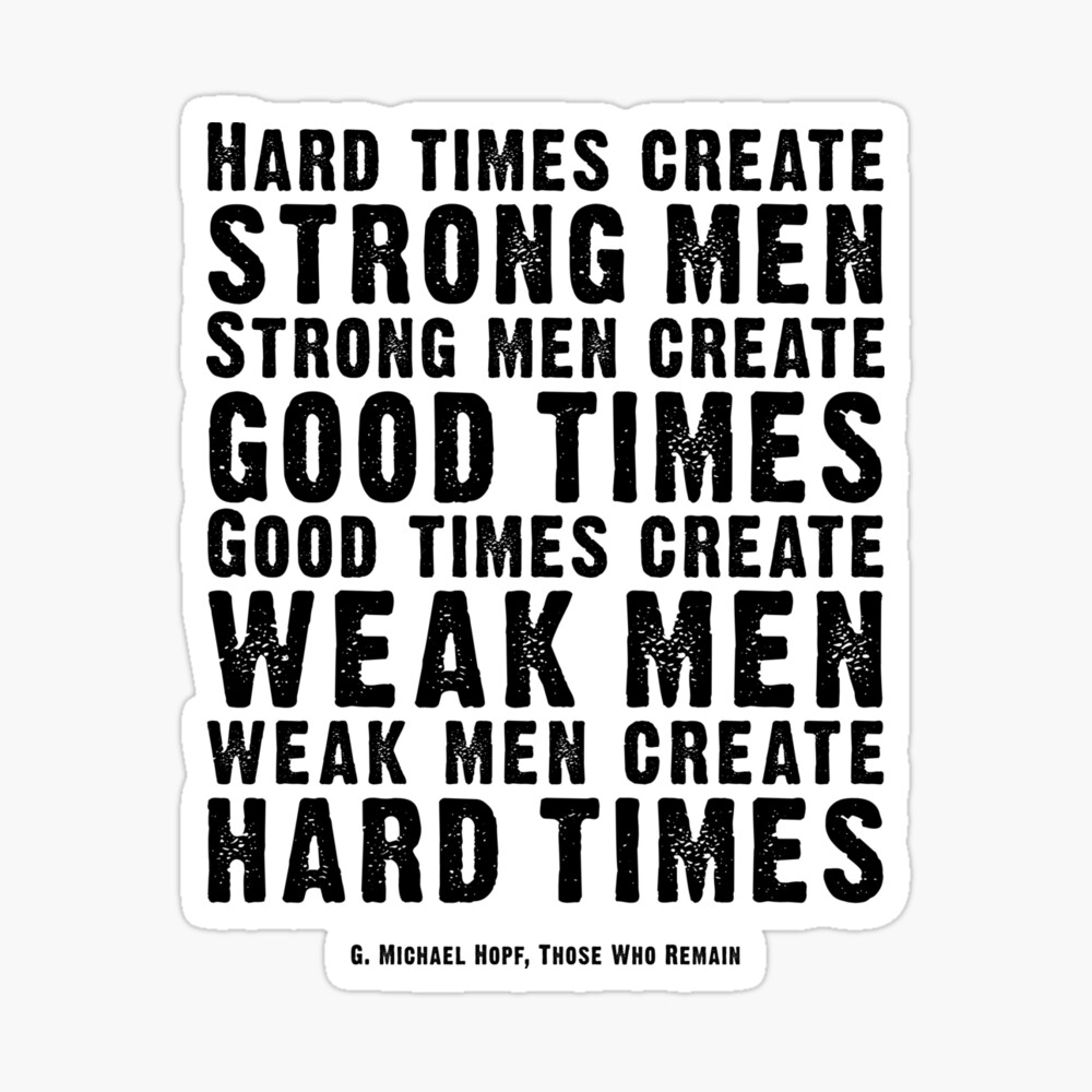 Hard Times Create Strong Men Create Good Times Michael Hopf Quote Poster