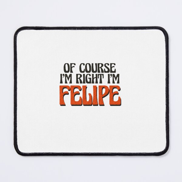 Item preview, Of Course I'm Right I'm Felipe designed and sold by Watsonarts.
