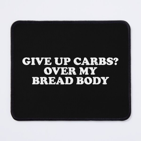 Item preview, Give Up Carbs, Over My Bread Body designed and sold by crenaviolena.