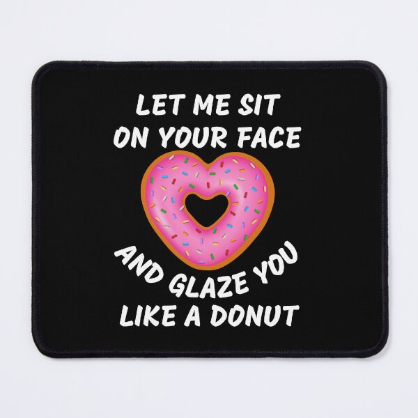 Item preview, Let me sit on your face and glaze you like a donut funny rude and sarcasm quotes humorous designed and sold by MotivaChic.