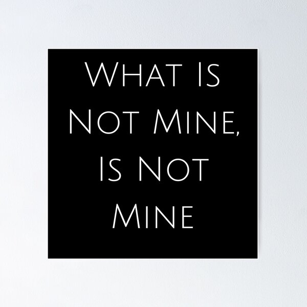 Item preview, What Is Not Mine, Is Not Mine designed and sold by ytdream.