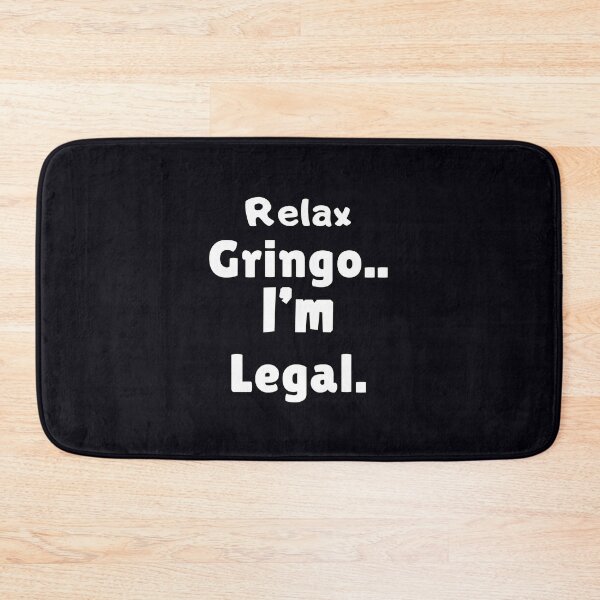 Item preview, Relax Gringo.. I'm Legal. designed and sold by  ViralVisionsCreating .