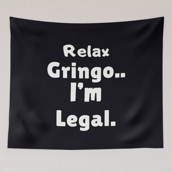 Item preview, Relax Gringo.. I'm Legal. designed and sold by  ViralVisionsCreating .