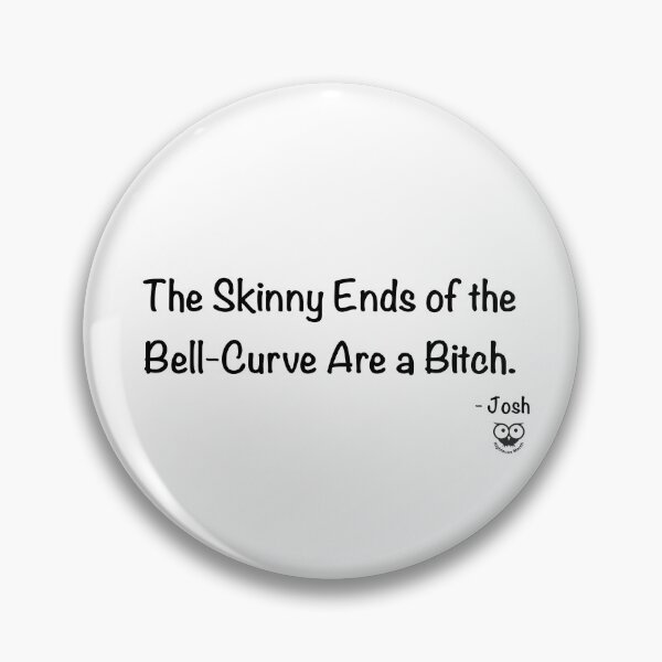 Item preview, The Skinny Ends of the Bell-Curve Are a Bitch. designed and sold by RighteousMerch.