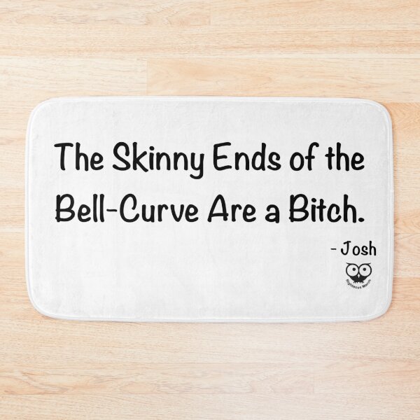 Item preview, The Skinny Ends of the Bell-Curve Are a Bitch. designed and sold by RighteousMerch.