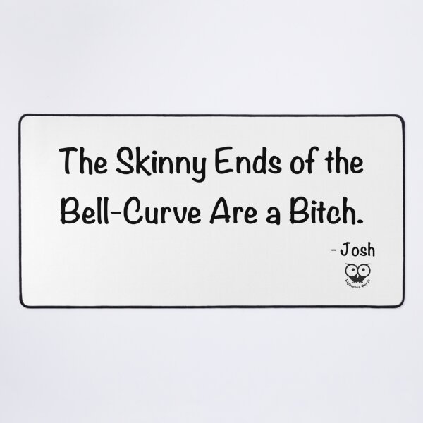 Item preview, The Skinny Ends of the Bell-Curve Are a Bitch. designed and sold by RighteousMerch.