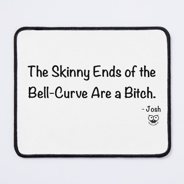 Item preview, The Skinny Ends of the Bell-Curve Are a Bitch. designed and sold by RighteousMerch.